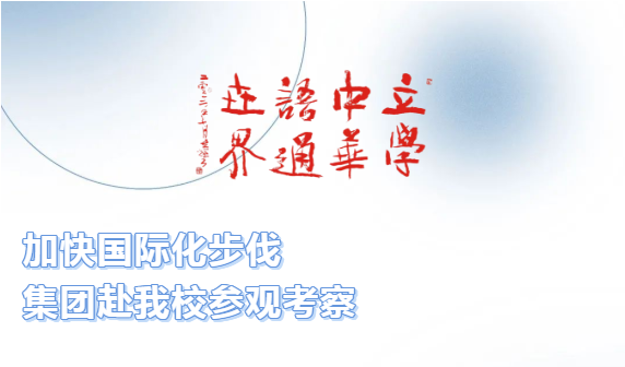 加快国际化步伐，集团赴我校参观考察